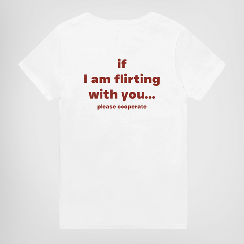 IF I AM FLIRTING WITH YOU... PLEASE COOPERATE