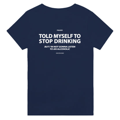 TOLD MYSELF TO STOP DRINKING. BUT I'M NOT GONNA LISTEN TO AN ALCOHOLIC