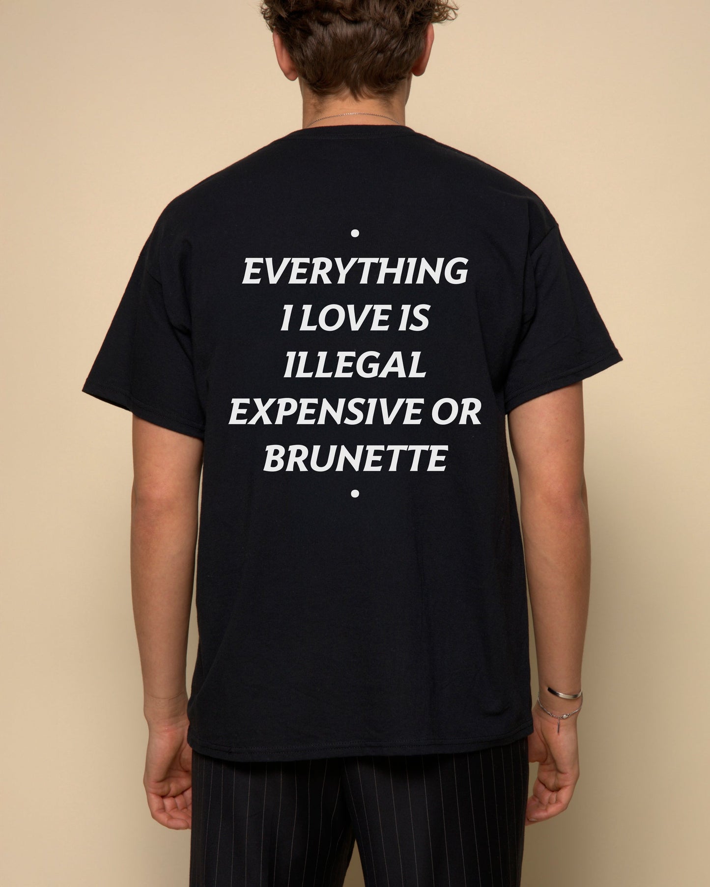 EVERYTHING I LOVE IS ILLEGAL, EXPENSIVE OR BRUNETTE