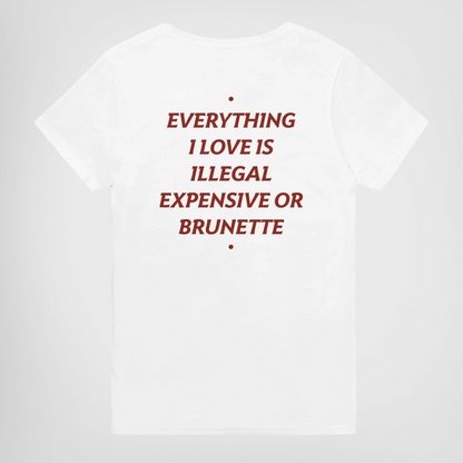 EVERYTHING I LOVE IS ILLEGAL, EXPENSIVE OR BRUNETTE