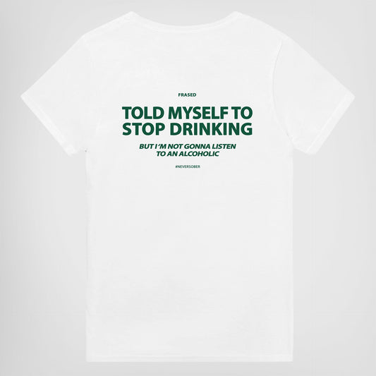 TOLD MYSELF TO STOP DRINKING. BUT I'M NOT GONNA LISTEN TO AN ALCOHOLIC