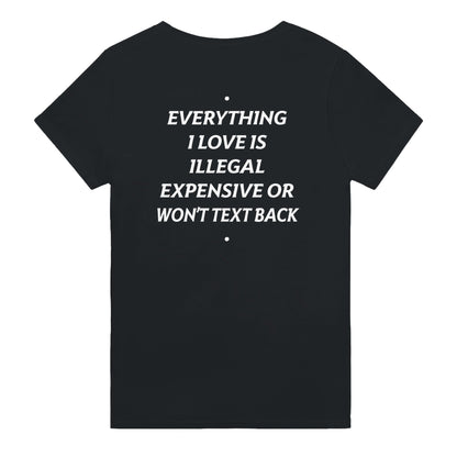 EVERYTHING I LOVE IS ILLEGAL, EXPENSIVE OR WON'T TEXT BACK