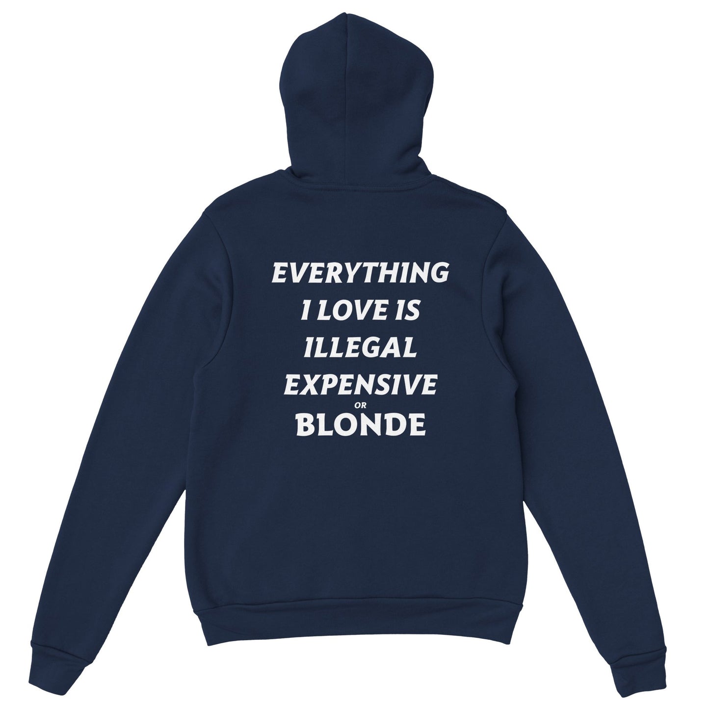 EVERYTHING I LOVE IS ILLEGAL EXPENSIVE OR BLONDE - HOODIE