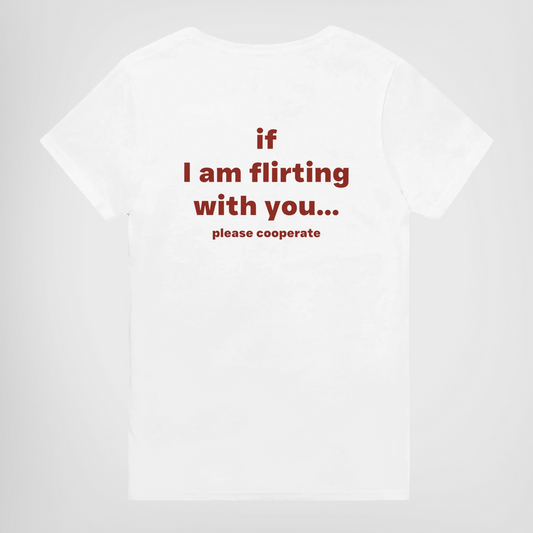 IF I AM FLIRTING WITH YOU... PLEASE COOPERATE